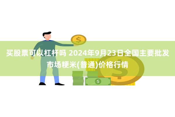 买股票可以杠杆吗 2024年9月23日全国主要批发市场粳米(普通)价格行情